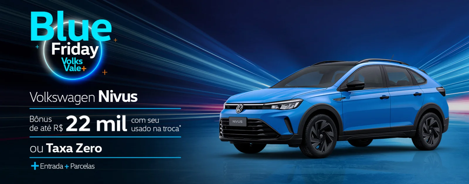 Blue Friday Volks Vale + Nivus com Bônus de até R$ 22.000,00 com seu usado na troca ou Taxa Zero + Entrada + Parcelas
